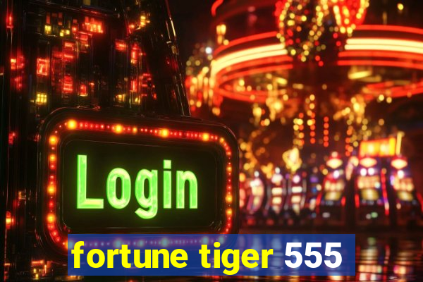 fortune tiger 555